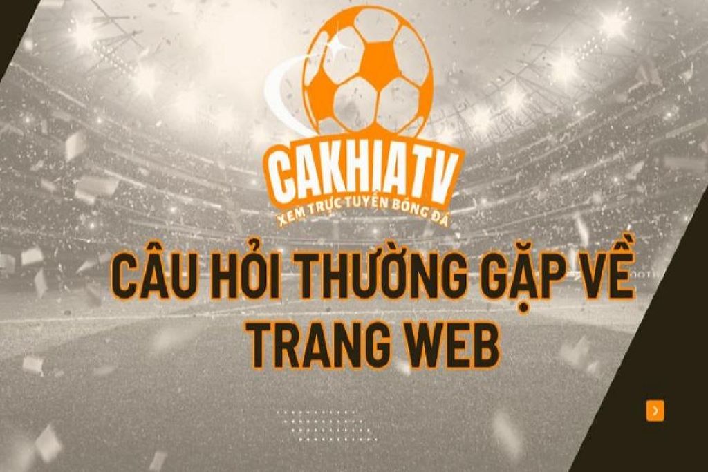 Những câu hỏi thường gặp của người dùng khi trải nghiệm Cakhia TV